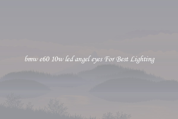 bmw e60 10w led angel eyes For Best Lighting