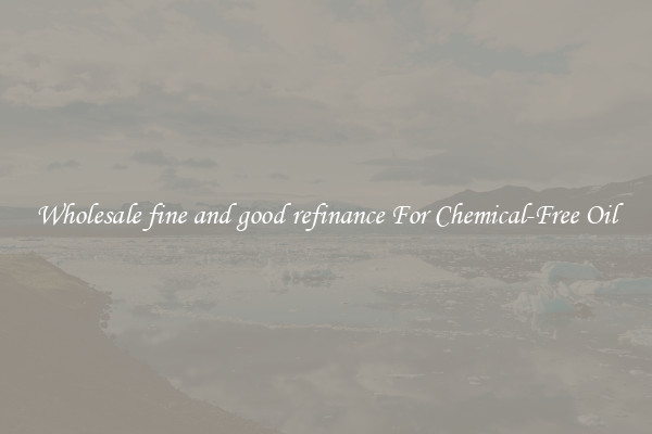 Wholesale fine and good refinance For Chemical-Free Oil