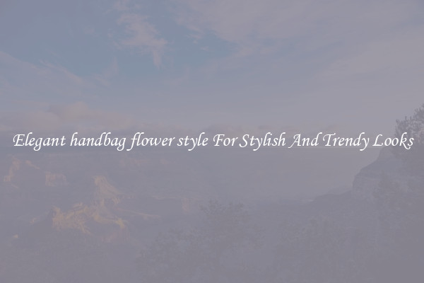 Elegant handbag flower style For Stylish And Trendy Looks