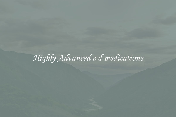 Highly Advanced e d medications