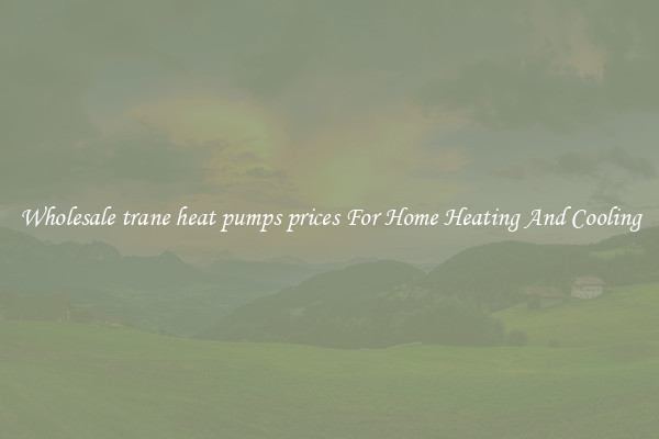 Wholesale trane heat pumps prices For Home Heating And Cooling