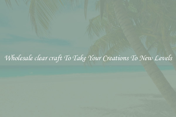 Wholesale clear craft To Take Your Creations To New Levels