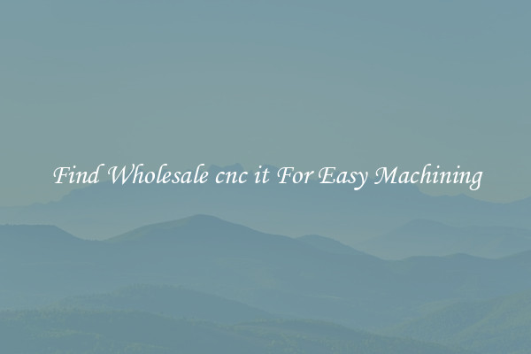 Find Wholesale cnc it For Easy Machining