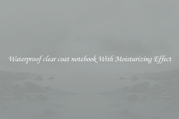 Waterproof clear coat notebook With Moisturizing Effect