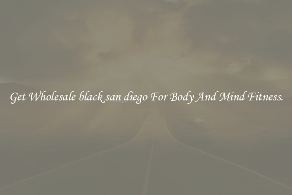 Get Wholesale black san diego For Body And Mind Fitness.