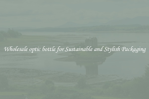 Wholesale optic bottle for Sustainable and Stylish Packaging