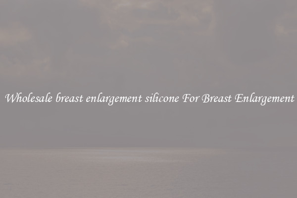Wholesale breast enlargement silicone For Breast Enlargement