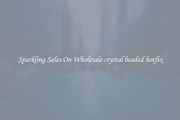 Sparkling Sales On Wholesale crystal beaded hotfix