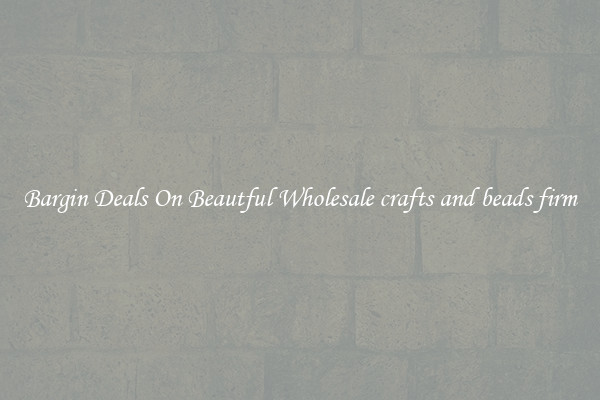 Bargin Deals On Beautful Wholesale crafts and beads firm