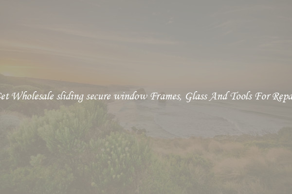 Get Wholesale sliding secure window Frames, Glass And Tools For Repair