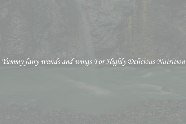 Yummy fairy wands and wings For Highly Delicious Nutrition