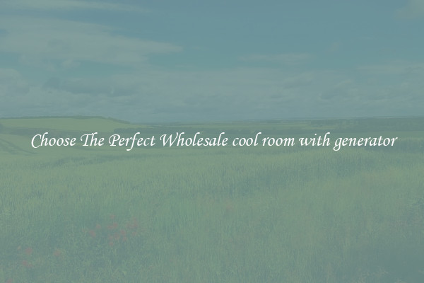 Choose The Perfect Wholesale cool room with generator
