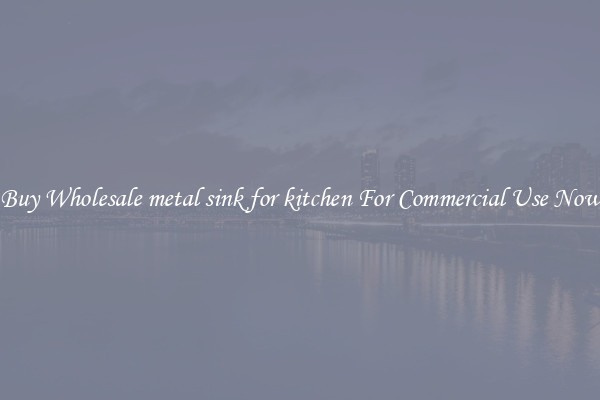 Buy Wholesale metal sink for kitchen For Commercial Use Now