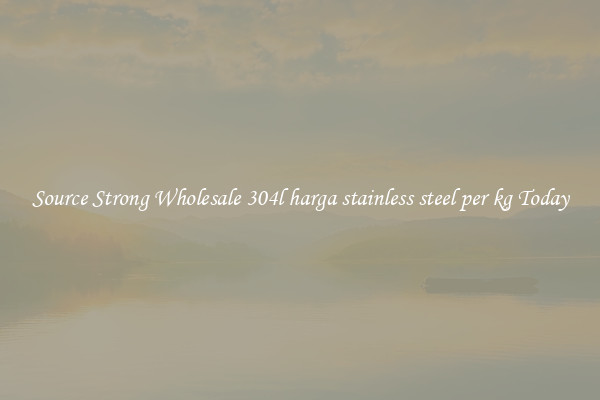 Source Strong Wholesale 304l harga stainless steel per kg Today
