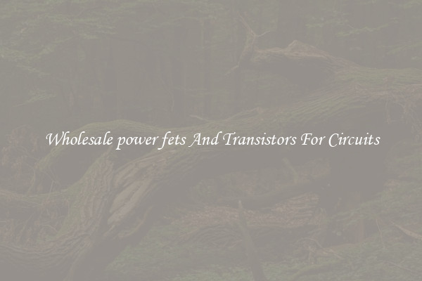 Wholesale power fets And Transistors For Circuits
