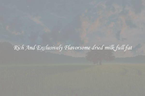 Rich And Exclusively Flavorsome dried milk full fat
