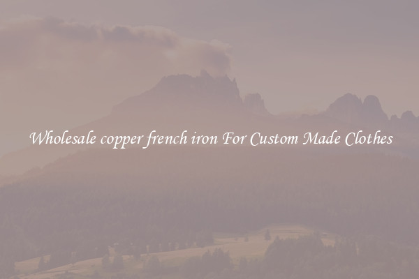 Wholesale copper french iron For Custom Made Clothes