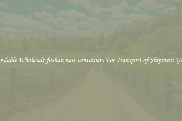 Affordable Wholesale foshan new containers For Transport of Shipment Goods 