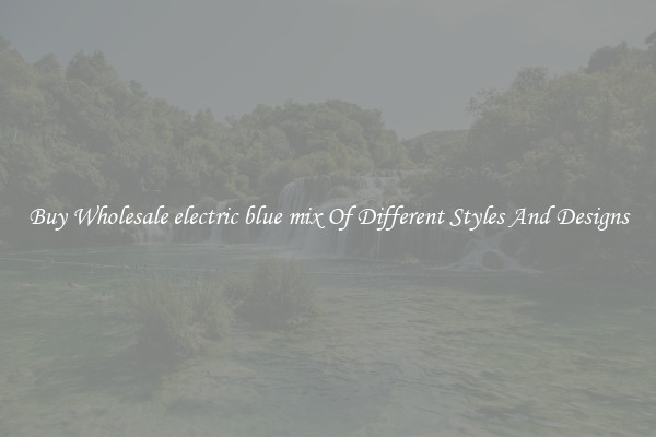 Buy Wholesale electric blue mix Of Different Styles And Designs