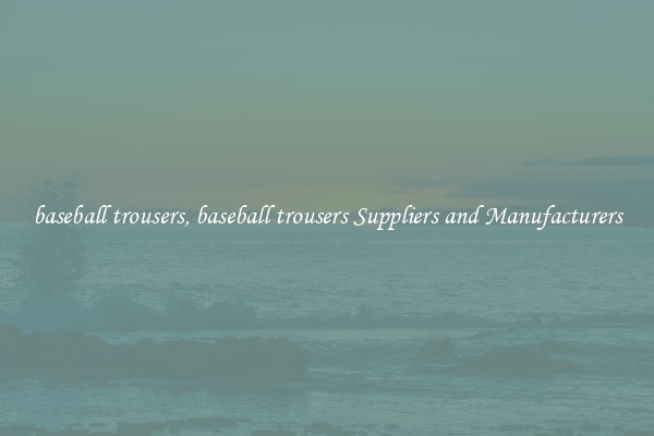 baseball trousers, baseball trousers Suppliers and Manufacturers
