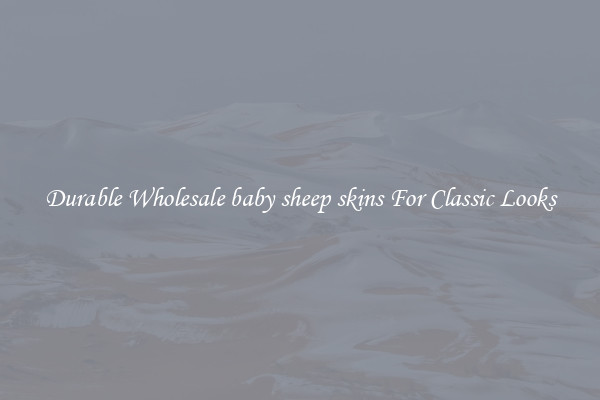 Durable Wholesale baby sheep skins For Classic Looks