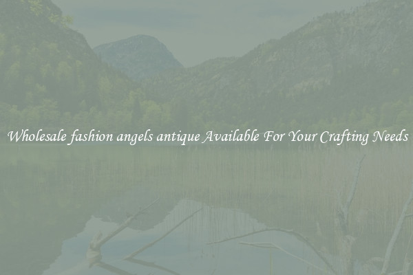 Wholesale fashion angels antique Available For Your Crafting Needs