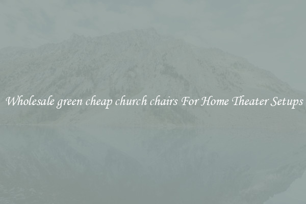 Wholesale green cheap church chairs For Home Theater Setups