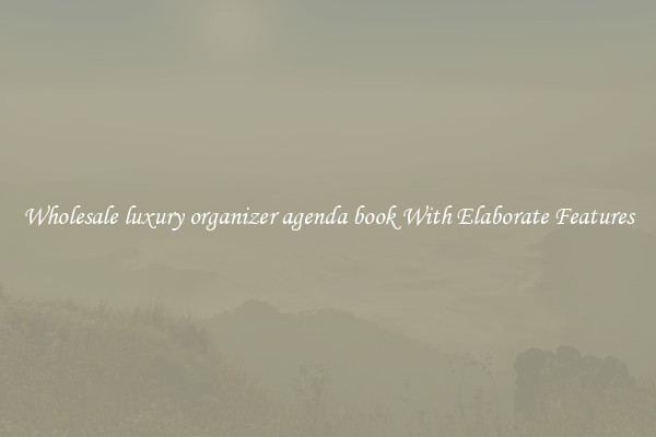 Wholesale luxury organizer agenda book With Elaborate Features