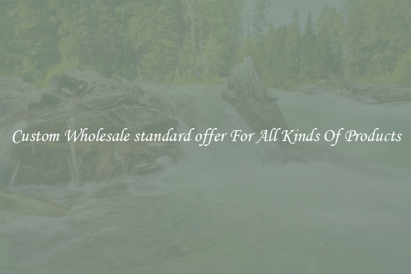 Custom Wholesale standard offer For All Kinds Of Products