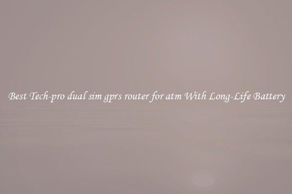 Best Tech-pro dual sim gprs router for atm With Long-Life Battery