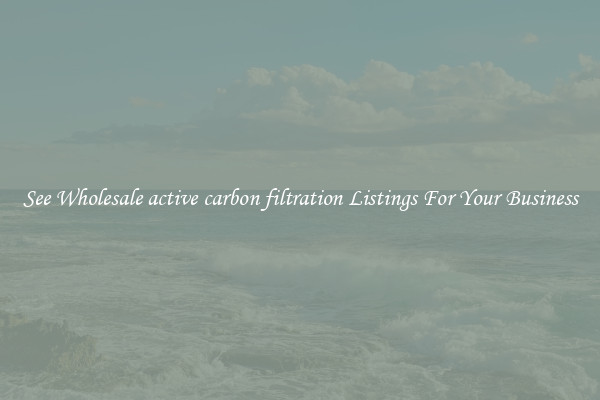 See Wholesale active carbon filtration Listings For Your Business