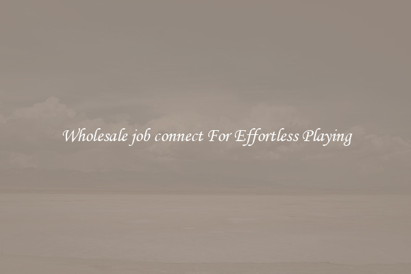 Wholesale job connect For Effortless Playing