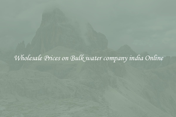 Wholesale Prices on Bulk water company india Online
