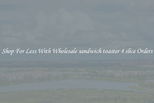 Shop For Less With Wholesale sandwich toaster 4 slice Orders