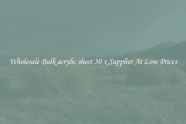 Wholesale Bulk acrylic sheet 30 x Supplier At Low Prices