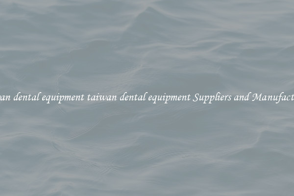 taiwan dental equipment taiwan dental equipment Suppliers and Manufacturers
