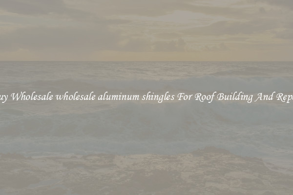 Buy Wholesale wholesale aluminum shingles For Roof Building And Repair