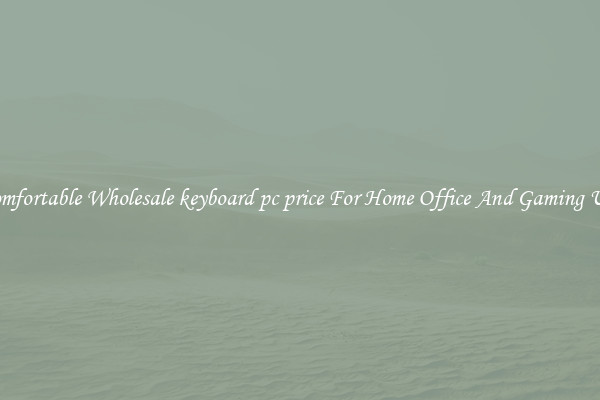 Comfortable Wholesale keyboard pc price For Home Office And Gaming Use