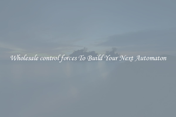 Wholesale control forces To Build Your Next Automaton