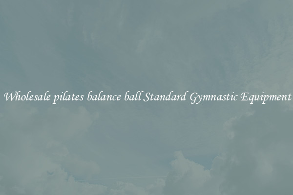 Wholesale pilates balance ball Standard Gymnastic Equipment