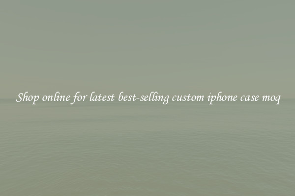 Shop online for latest best-selling custom iphone case moq