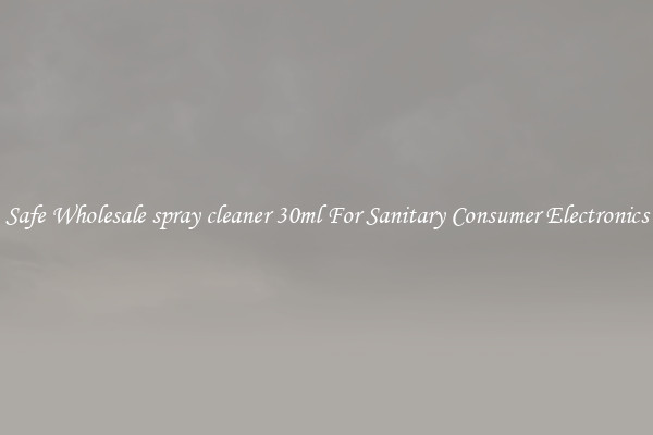 Safe Wholesale spray cleaner 30ml For Sanitary Consumer Electronics