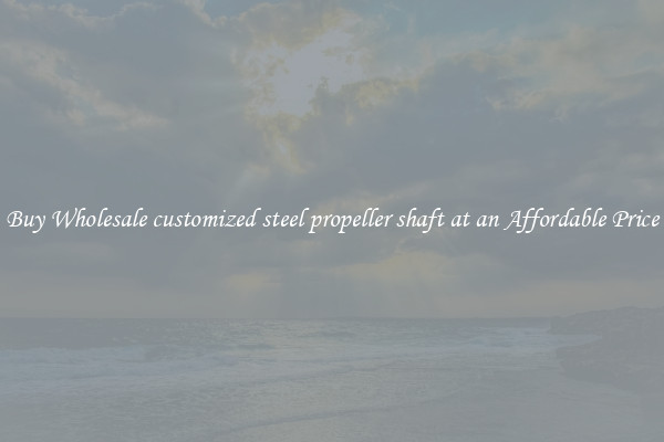 Buy Wholesale customized steel propeller shaft at an Affordable Price