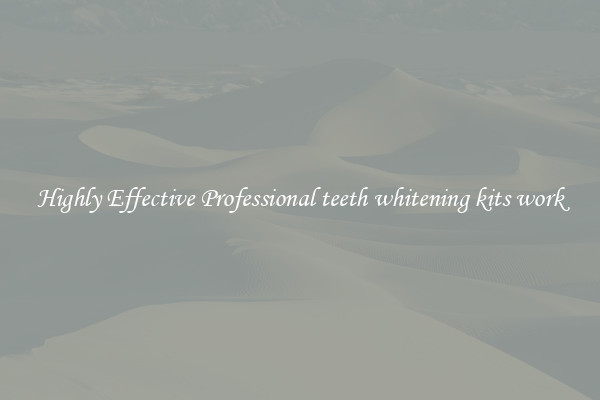 Highly Effective Professional teeth whitening kits work