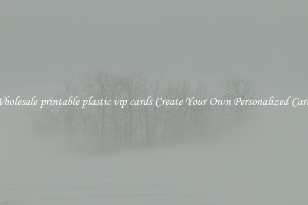 Wholesale printable plastic vip cards Create Your Own Personalized Cards