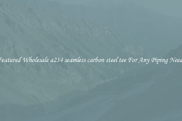 Featured Wholesale a234 seamless carbon steel tee For Any Piping Needs