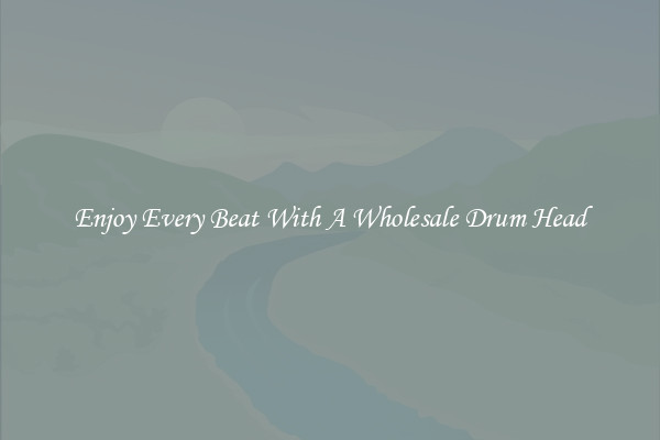 Enjoy Every Beat With A Wholesale Drum Head