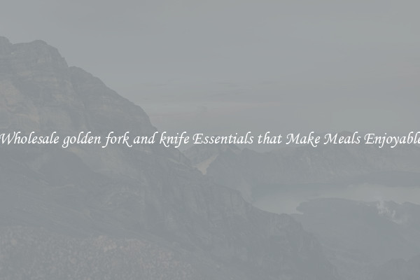 Wholesale golden fork and knife Essentials that Make Meals Enjoyable