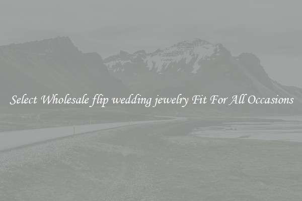 Select Wholesale flip wedding jewelry Fit For All Occasions