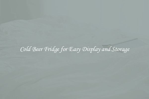 Cold Beer Fridge for Easy Display and Storage